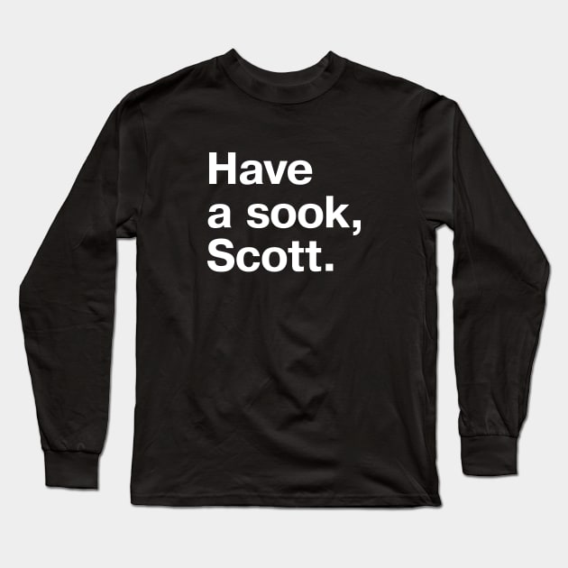 Have a sook, Scott. Long Sleeve T-Shirt by TheBestWords